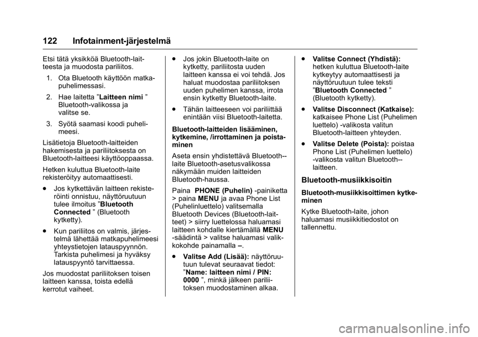 OPEL KARL 2016 Ohjekirja (in Finnish) OPEL Karl Owner Manual (GMK-Localizing-EU LHD-9231167) - 2016 - crc -
9/9/15
122 Infotainment-järjestelmä
Etsi tätä yksikköä Bluetooth-lait-
teesta ja muodosta pariliitos.1. Ota Bluetooth käytt OPEL KARL 2016 Ohjekirja (in Finnish) OPEL Karl Owner Manual (GMK-Localizing-EU LHD-9231167) - 2016 - crc -
9/9/15
122 Infotainment-järjestelmä
Etsi tätä yksikköä Bluetooth-lait-
teesta ja muodosta pariliitos.1. Ota Bluetooth käytt