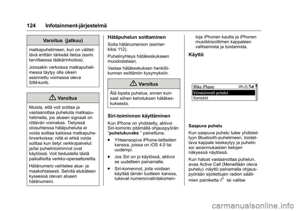 OPEL KARL 2016 Ohjekirja (in Finnish) OPEL Karl Owner Manual (GMK-Localizing-EU LHD-9231167) - 2016 - crc -
9/9/15
124 Infotainment-järjestelmä
Varoitus (jatkuu)
matkapuhelimeen, kun on välitet-
tävä erittäin tärkeää tietoa (esim OPEL KARL 2016 Ohjekirja (in Finnish) OPEL Karl Owner Manual (GMK-Localizing-EU LHD-9231167) - 2016 - crc -
9/9/15
124 Infotainment-järjestelmä
Varoitus (jatkuu)
matkapuhelimeen, kun on välitet-
tävä erittäin tärkeää tietoa (esim
