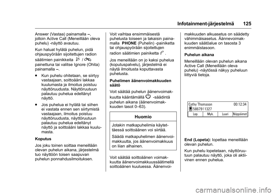 OPEL KARL 2016 Ohjekirja (in Finnish) OPEL Karl Owner Manual (GMK-Localizing-EU LHD-9231167) - 2016 - crc -
9/9/15
Infotainment-järjestelmä 125
Answer (Vastaa) painamalla–,
jolloin Active Call (Meneillään oleva
puhelu) -näyttö ava OPEL KARL 2016 Ohjekirja (in Finnish) OPEL Karl Owner Manual (GMK-Localizing-EU LHD-9231167) - 2016 - crc -
9/9/15
Infotainment-järjestelmä 125
Answer (Vastaa) painamalla–,
jolloin Active Call (Meneillään oleva
puhelu) -näyttö ava