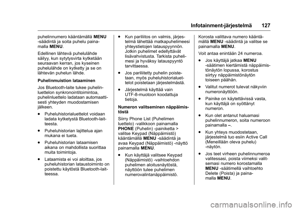 OPEL KARL 2016 Ohjekirja (in Finnish) OPEL Karl Owner Manual (GMK-Localizing-EU LHD-9231167) - 2016 - crc -
9/9/15
Infotainment-järjestelmä 127
puhelinnumero kääntämälläMENU
-säädintä ja soita puhelu paina-
malla MENU.
Edellinen OPEL KARL 2016 Ohjekirja (in Finnish) OPEL Karl Owner Manual (GMK-Localizing-EU LHD-9231167) - 2016 - crc -
9/9/15
Infotainment-järjestelmä 127
puhelinnumero kääntämälläMENU
-säädintä ja soita puhelu paina-
malla MENU.
Edellinen