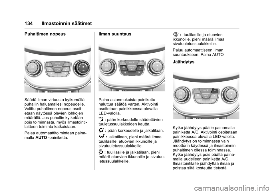OPEL KARL 2016  Ohjekirja (in Finnish) OPEL Karl Owner Manual (GMK-Localizing-EU LHD-9231167) - 2016 - crc -
9/9/15
134 Ilmastoinnin säätimet
Puhaltimen nopeus
Säädä ilman virtausta kytkemällä
puhallin haluamallesi nopeudelle.
Valit