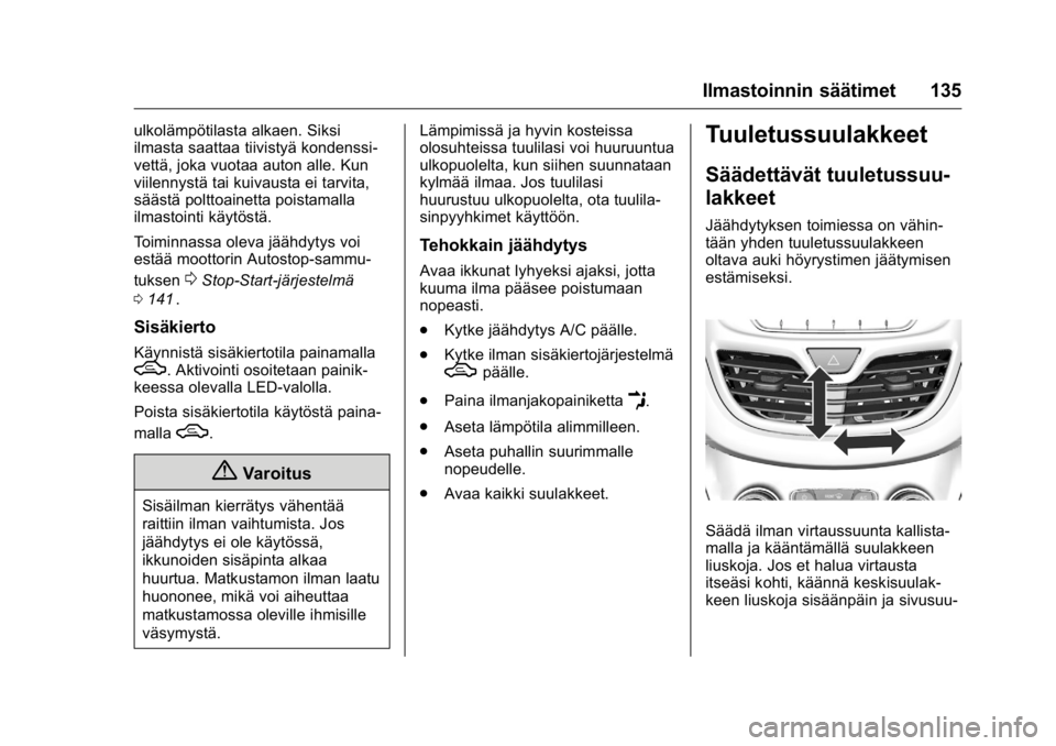 OPEL KARL 2016  Ohjekirja (in Finnish) OPEL Karl Owner Manual (GMK-Localizing-EU LHD-9231167) - 2016 - crc -
9/9/15
Ilmastoinnin säätimet 135
ulkolämpötilasta alkaen. Siksi
ilmasta saattaa tiivistyä kondenssi-
vettä, joka vuotaa auto