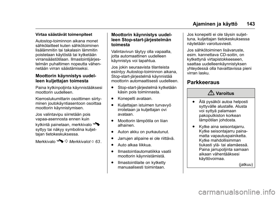 OPEL KARL 2016  Ohjekirja (in Finnish) OPEL Karl Owner Manual (GMK-Localizing-EU LHD-9231167) - 2016 - crc -
9/9/15
Ajaminen ja käyttö 143
Virtaa säästävät toimenpiteet
Autostop-toiminnon aikana monet
sähkölaitteet kuten sähkötoi