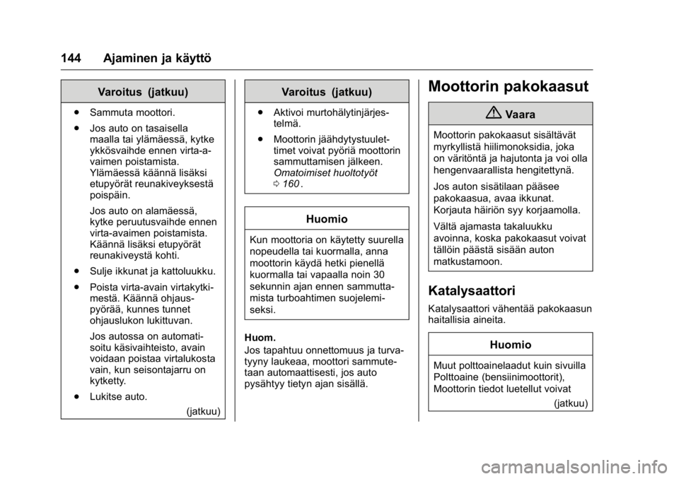 OPEL KARL 2016  Ohjekirja (in Finnish) OPEL Karl Owner Manual (GMK-Localizing-EU LHD-9231167) - 2016 - crc -
9/9/15
144 Ajaminen ja käyttö
Varoitus (jatkuu)
.Sammuta moottori.
. Jos auto on tasaisella
maalla tai ylämäessä, kytke
ykkö