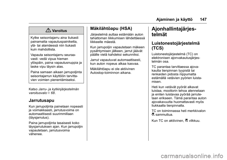 OPEL KARL 2016  Ohjekirja (in Finnish) OPEL Karl Owner Manual (GMK-Localizing-EU LHD-9231167) - 2016 - crc -
9/9/15
Ajaminen ja käyttö 147
{Varoitus
Kytke seisontajarru aina tiukasti
painamatta vapautuspainiketta,
ylä- tai alamäessä n