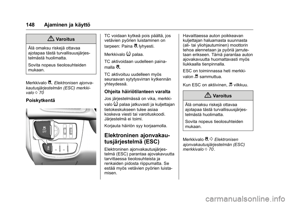 OPEL KARL 2016  Ohjekirja (in Finnish) OPEL Karl Owner Manual (GMK-Localizing-EU LHD-9231167) - 2016 - crc -
9/9/15
148 Ajaminen ja käyttö
{Varoitus
Älä omaksu riskejä ottavaa
ajotapaa tästä turvallisuusjärjes-
telmästä huolimatt
