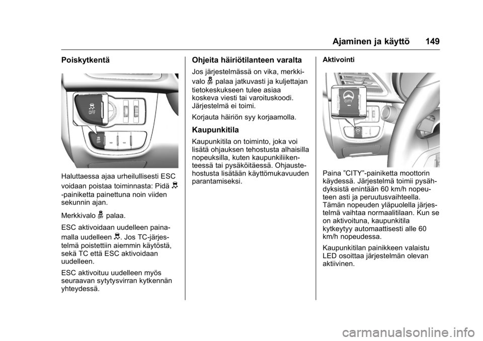 OPEL KARL 2016  Ohjekirja (in Finnish) OPEL Karl Owner Manual (GMK-Localizing-EU LHD-9231167) - 2016 - crc -
9/9/15
Ajaminen ja käyttö 149
Poiskytkentä
Haluttaessa ajaa urheilullisesti ESC
voidaan poistaa toiminnasta: Pidä
d
-painikett