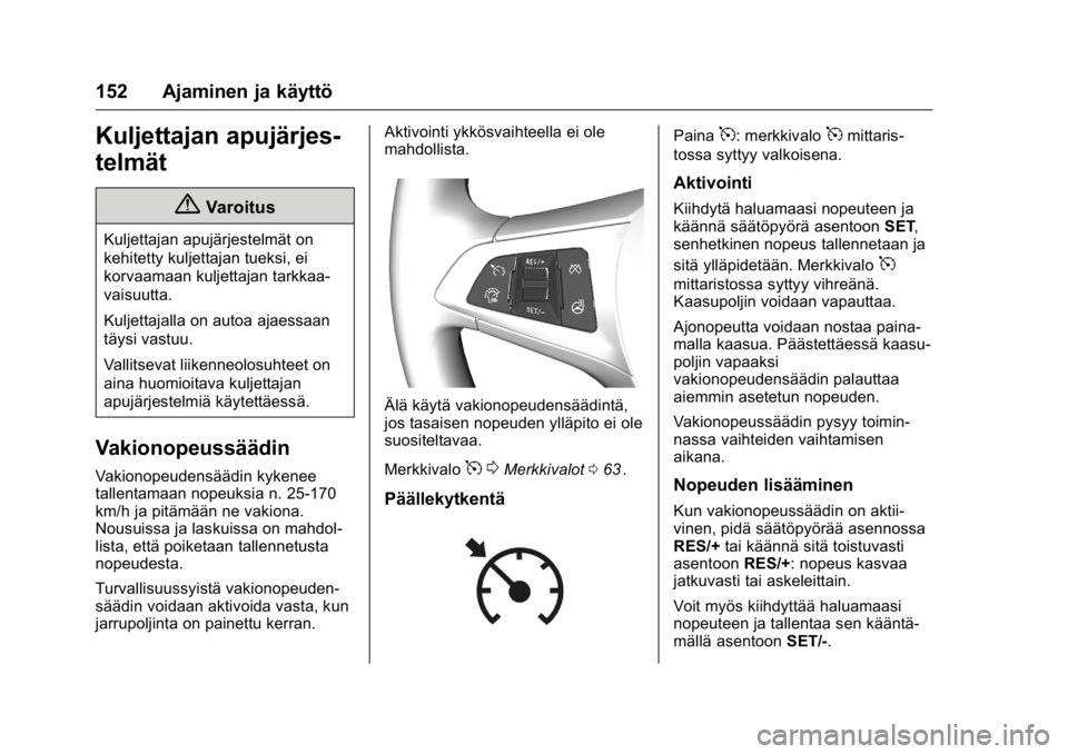 OPEL KARL 2016  Ohjekirja (in Finnish) OPEL Karl Owner Manual (GMK-Localizing-EU LHD-9231167) - 2016 - crc -
9/9/15
152 Ajaminen ja käyttö
Kuljettajan apujärjes-
telmät
{Varoitus
Kuljettajan apujärjestelmät on
kehitetty kuljettajan t
