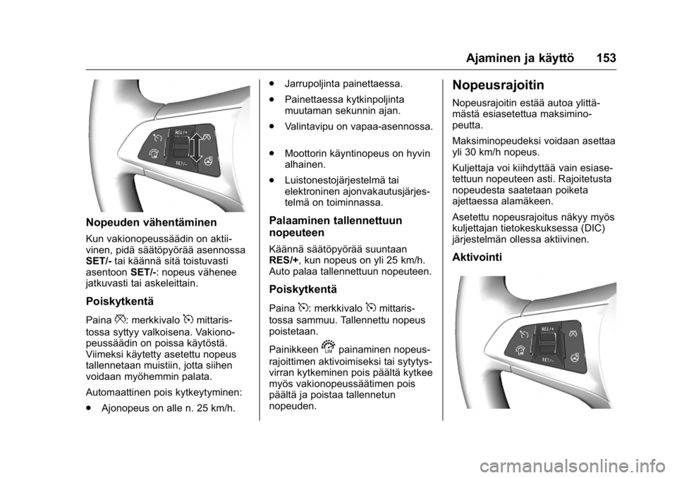 OPEL KARL 2016  Ohjekirja (in Finnish) OPEL Karl Owner Manual (GMK-Localizing-EU LHD-9231167) - 2016 - crc -
9/9/15
Ajaminen ja käyttö 153
Nopeuden vähentäminen
Kun vakionopeussäädin on aktii-
vinen, pidä säätöpyörää asennossa