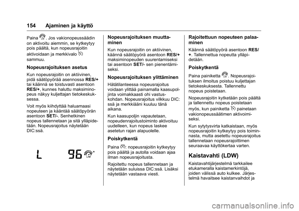 OPEL KARL 2016  Ohjekirja (in Finnish) OPEL Karl Owner Manual (GMK-Localizing-EU LHD-9231167) - 2016 - crc -
9/9/15
154 Ajaminen ja käyttö
Painas. Jos vakionopeussäädin
on aktivoitu aiemmin, se kytkeytyy
pois päältä, kun nopeusrajoi