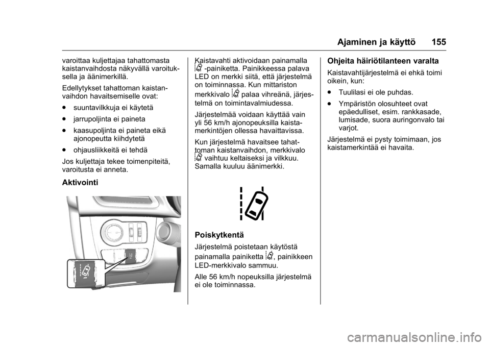 OPEL KARL 2016  Ohjekirja (in Finnish) OPEL Karl Owner Manual (GMK-Localizing-EU LHD-9231167) - 2016 - crc -
9/9/15
Ajaminen ja käyttö 155
varoittaa kuljettajaa tahattomasta
kaistanvaihdosta näkyvällä varoituk-
sella ja äänimerkill