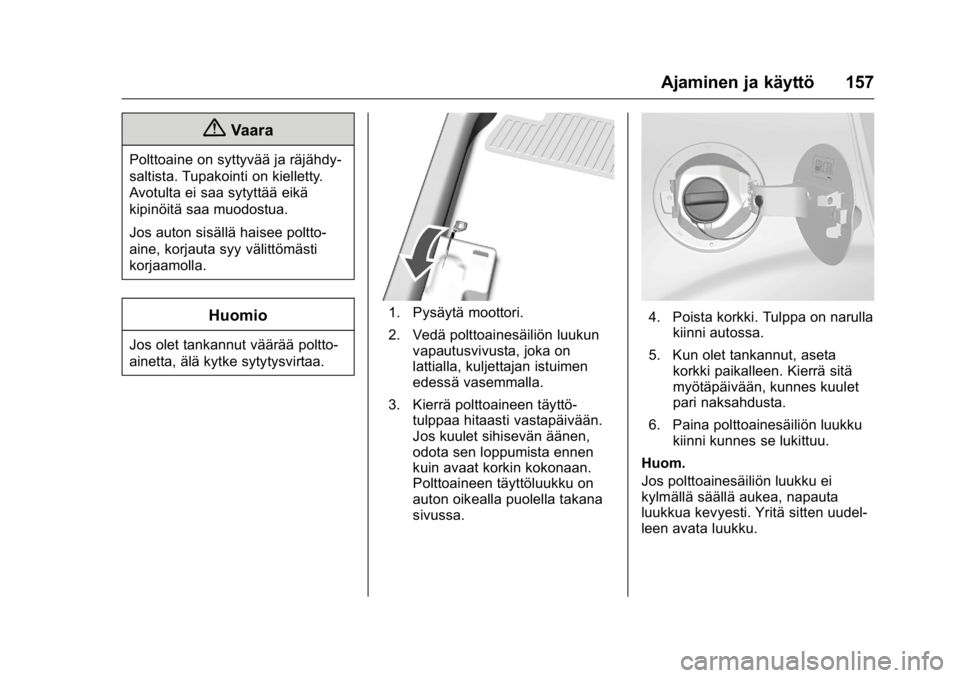 OPEL KARL 2016  Ohjekirja (in Finnish) OPEL Karl Owner Manual (GMK-Localizing-EU LHD-9231167) - 2016 - crc -
9/9/15
Ajaminen ja käyttö 157
{Vaara
Polttoaine on syttyvää ja räjähdy-
saltista. Tupakointi on kielletty.
Avotulta ei saa s