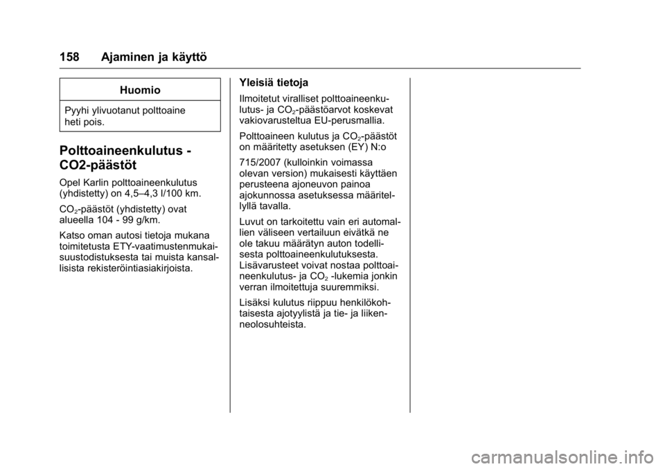 OPEL KARL 2016  Ohjekirja (in Finnish) OPEL Karl Owner Manual (GMK-Localizing-EU LHD-9231167) - 2016 - crc -
9/9/15
158 Ajaminen ja käyttö
Huomio
Pyyhi ylivuotanut polttoaine
heti pois.
Polttoaineenkulutus -
CO2-päästöt
Opel Karlin po