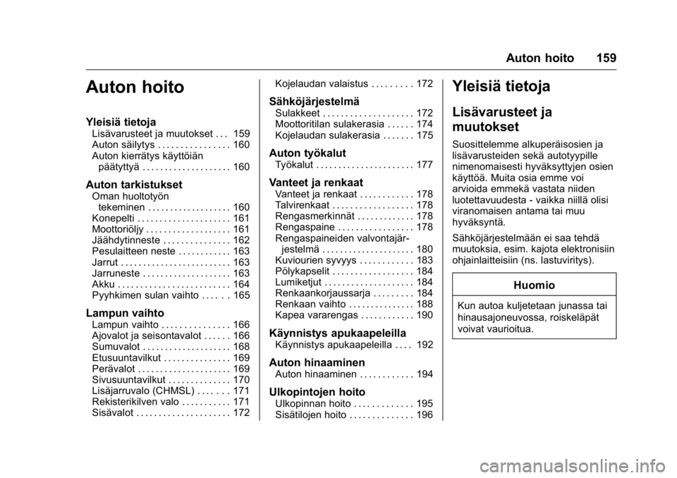 OPEL KARL 2016  Ohjekirja (in Finnish) OPEL Karl Owner Manual (GMK-Localizing-EU LHD-9231167) - 2016 - crc -
9/9/15
Auton hoito 159
Auton hoito
Yleisiä tietoja
Lisävarusteet ja muutokset . . . 159
Auton säilytys . . . . . . . . . . . . 