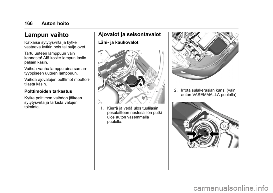 OPEL KARL 2016 Ohjekirja (in Finnish) OPEL Karl Owner Manual (GMK-Localizing-EU LHD-9231167) - 2016 - crc -
9/9/15
166 Auton hoito
Lampun vaihto
Katkaise sytytysvirta ja kytke
vastaava kytkin pois tai sulje ovet.
Tartu uuteen lamppuun vai OPEL KARL 2016 Ohjekirja (in Finnish) OPEL Karl Owner Manual (GMK-Localizing-EU LHD-9231167) - 2016 - crc -
9/9/15
166 Auton hoito
Lampun vaihto
Katkaise sytytysvirta ja kytke
vastaava kytkin pois tai sulje ovet.
Tartu uuteen lamppuun vai