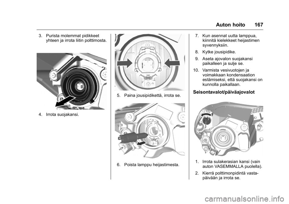 OPEL KARL 2016 Ohjekirja (in Finnish) OPEL Karl Owner Manual (GMK-Localizing-EU LHD-9231167) - 2016 - crc -
9/9/15
Auton hoito 167
3. Purista molemmat pidikkeetyhteen ja irrota liitin polttimosta.
4. Irrota suojakansi.
5. Paina jousipidik OPEL KARL 2016 Ohjekirja (in Finnish) OPEL Karl Owner Manual (GMK-Localizing-EU LHD-9231167) - 2016 - crc -
9/9/15
Auton hoito 167
3. Purista molemmat pidikkeetyhteen ja irrota liitin polttimosta.
4. Irrota suojakansi.
5. Paina jousipidik