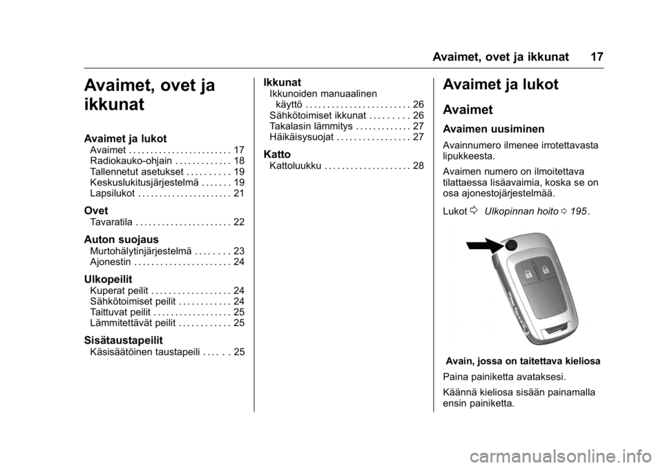 OPEL KARL 2016 Ohjekirja (in Finnish) OPEL Karl Owner Manual (GMK-Localizing-EU LHD-9231167) - 2016 - crc -
9/9/15
Avaimet, ovet ja ikkunat 17
Avaimet, ovet ja
ikkunat
Avaimet ja lukot
Avaimet . . . . . . . . . . . . . . . . . . . . . . . OPEL KARL 2016 Ohjekirja (in Finnish) OPEL Karl Owner Manual (GMK-Localizing-EU LHD-9231167) - 2016 - crc -
9/9/15
Avaimet, ovet ja ikkunat 17
Avaimet, ovet ja
ikkunat
Avaimet ja lukot
Avaimet . . . . . . . . . . . . . . . . . . . . . . .