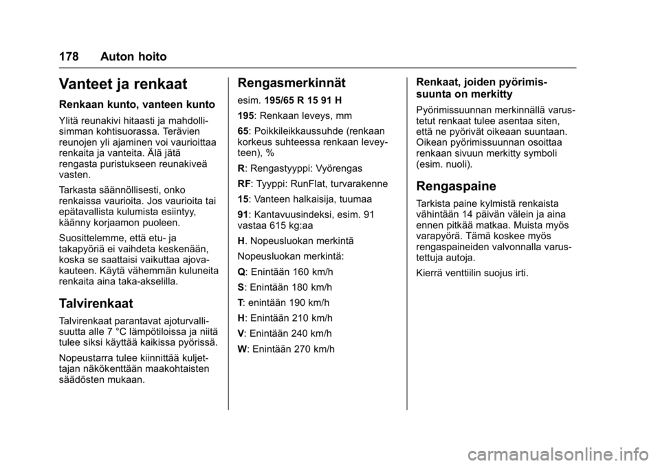 OPEL KARL 2016 Ohjekirja (in Finnish) OPEL Karl Owner Manual (GMK-Localizing-EU LHD-9231167) - 2016 - crc -
9/9/15
178 Auton hoito
Vanteet ja renkaat
Renkaan kunto, vanteen kunto
Ylitä reunakivi hitaasti ja mahdolli-
simman kohtisuorassa OPEL KARL 2016 Ohjekirja (in Finnish) OPEL Karl Owner Manual (GMK-Localizing-EU LHD-9231167) - 2016 - crc -
9/9/15
178 Auton hoito
Vanteet ja renkaat
Renkaan kunto, vanteen kunto
Ylitä reunakivi hitaasti ja mahdolli-
simman kohtisuorassa