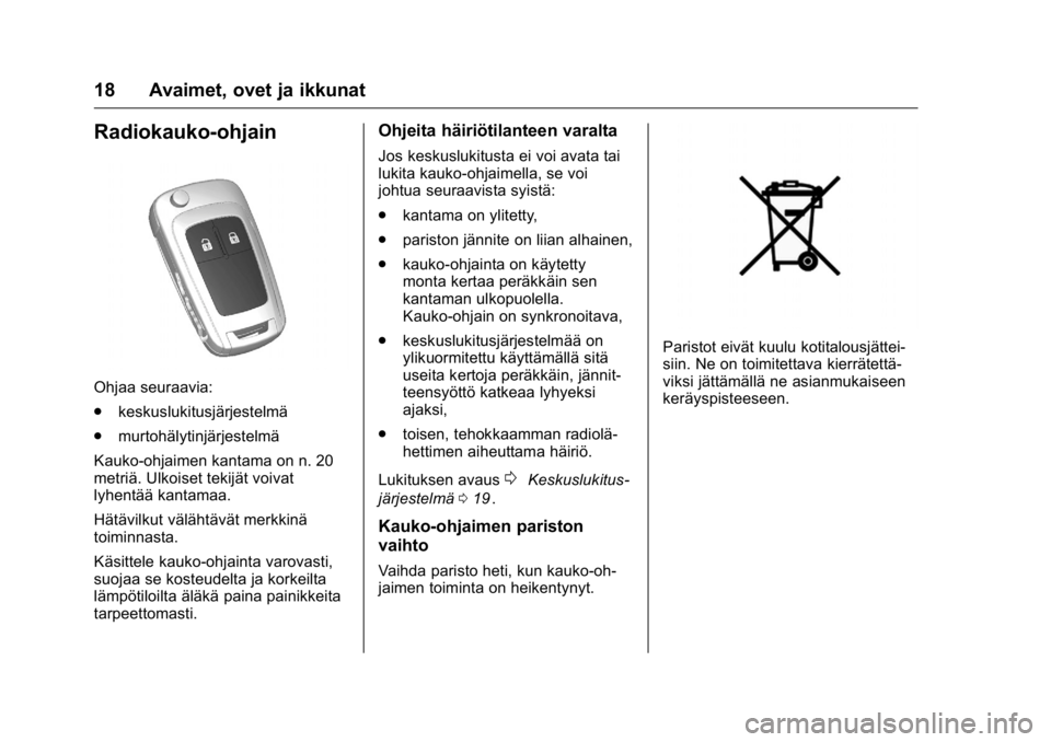 OPEL KARL 2016 Ohjekirja (in Finnish) OPEL Karl Owner Manual (GMK-Localizing-EU LHD-9231167) - 2016 - crc -
9/9/15
18 Avaimet, ovet ja ikkunat
Radiokauko-ohjain
Ohjaa seuraavia:
.keskuslukitusjärjestelmä
. murtohälytinjärjestelmä
Kau OPEL KARL 2016 Ohjekirja (in Finnish) OPEL Karl Owner Manual (GMK-Localizing-EU LHD-9231167) - 2016 - crc -
9/9/15
18 Avaimet, ovet ja ikkunat
Radiokauko-ohjain
Ohjaa seuraavia:
.keskuslukitusjärjestelmä
. murtohälytinjärjestelmä
Kau