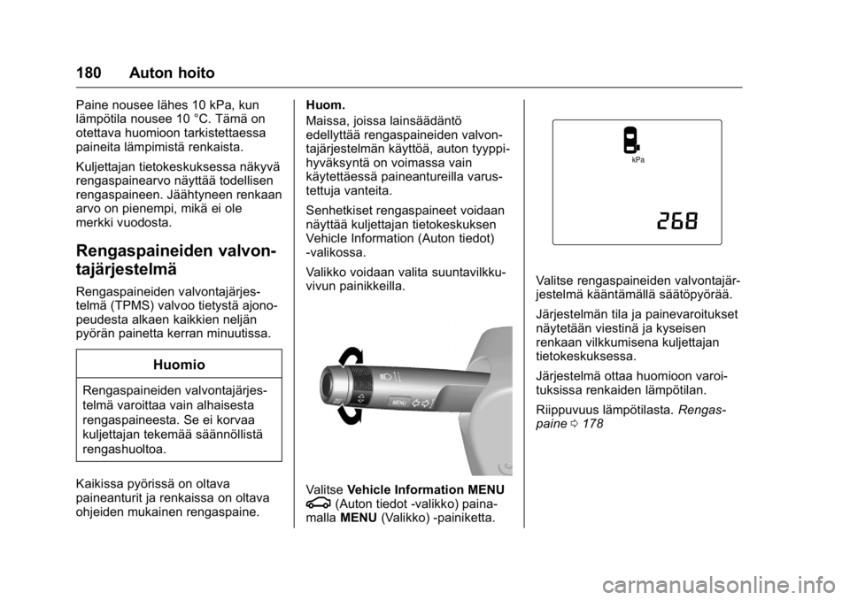 OPEL KARL 2016 Ohjekirja (in Finnish) OPEL Karl Owner Manual (GMK-Localizing-EU LHD-9231167) - 2016 - crc -
9/9/15
180 Auton hoito
Paine nousee lähes 10 kPa, kun
lämpötila nousee 10 °C. Tämä on
otettava huomioon tarkistettaessa
pain OPEL KARL 2016 Ohjekirja (in Finnish) OPEL Karl Owner Manual (GMK-Localizing-EU LHD-9231167) - 2016 - crc -
9/9/15
180 Auton hoito
Paine nousee lähes 10 kPa, kun
lämpötila nousee 10 °C. Tämä on
otettava huomioon tarkistettaessa
pain