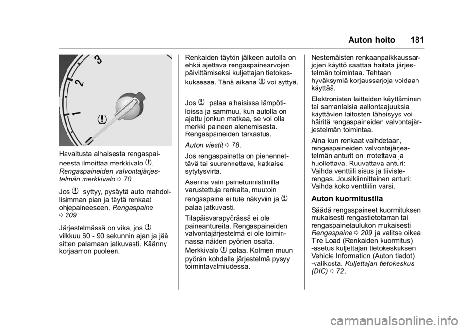 OPEL KARL 2016 Ohjekirja (in Finnish) OPEL Karl Owner Manual (GMK-Localizing-EU LHD-9231167) - 2016 - crc -
9/9/15
Auton hoito 181
Havaitusta alhaisesta rengaspai-
neesta ilmoittaa merkkivalo
7.
Rengaspaineiden valvontajärjes-
telmän me OPEL KARL 2016 Ohjekirja (in Finnish) OPEL Karl Owner Manual (GMK-Localizing-EU LHD-9231167) - 2016 - crc -
9/9/15
Auton hoito 181
Havaitusta alhaisesta rengaspai-
neesta ilmoittaa merkkivalo
7.
Rengaspaineiden valvontajärjes-
telmän me