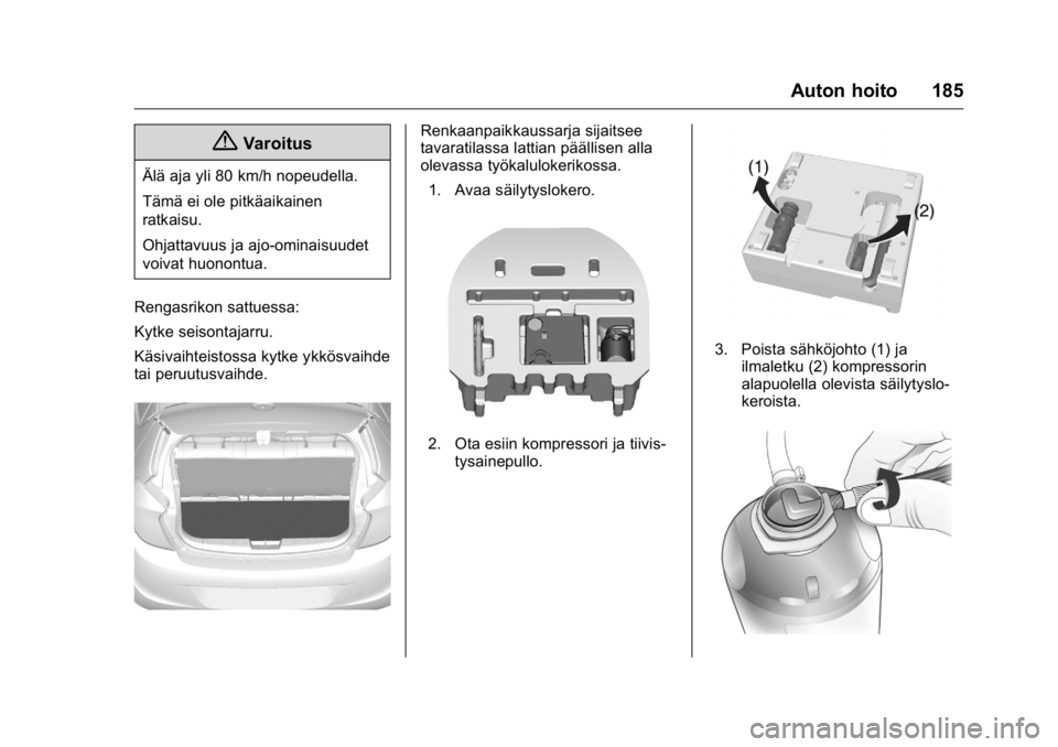 OPEL KARL 2016 Ohjekirja (in Finnish) OPEL Karl Owner Manual (GMK-Localizing-EU LHD-9231167) - 2016 - crc -
9/9/15
Auton hoito 185
{Varoitus
Älä aja yli 80 km/h nopeudella.
Tämä ei ole pitkäaikainen
ratkaisu.
Ohjattavuus ja ajo-omina OPEL KARL 2016 Ohjekirja (in Finnish) OPEL Karl Owner Manual (GMK-Localizing-EU LHD-9231167) - 2016 - crc -
9/9/15
Auton hoito 185
{Varoitus
Älä aja yli 80 km/h nopeudella.
Tämä ei ole pitkäaikainen
ratkaisu.
Ohjattavuus ja ajo-omina