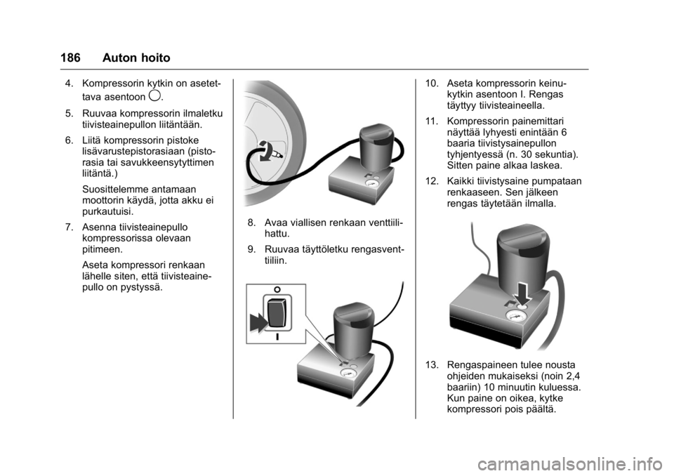 OPEL KARL 2016 Ohjekirja (in Finnish) OPEL Karl Owner Manual (GMK-Localizing-EU LHD-9231167) - 2016 - crc -
9/9/15
186 Auton hoito
4. Kompressorin kytkin on asetet-tava asentoon
9.
5. Ruuvaa kompressorin ilmaletku tiivisteainepullon liit OPEL KARL 2016 Ohjekirja (in Finnish) OPEL Karl Owner Manual (GMK-Localizing-EU LHD-9231167) - 2016 - crc -
9/9/15
186 Auton hoito
4. Kompressorin kytkin on asetet-tava asentoon
9.
5. Ruuvaa kompressorin ilmaletku tiivisteainepullon liit