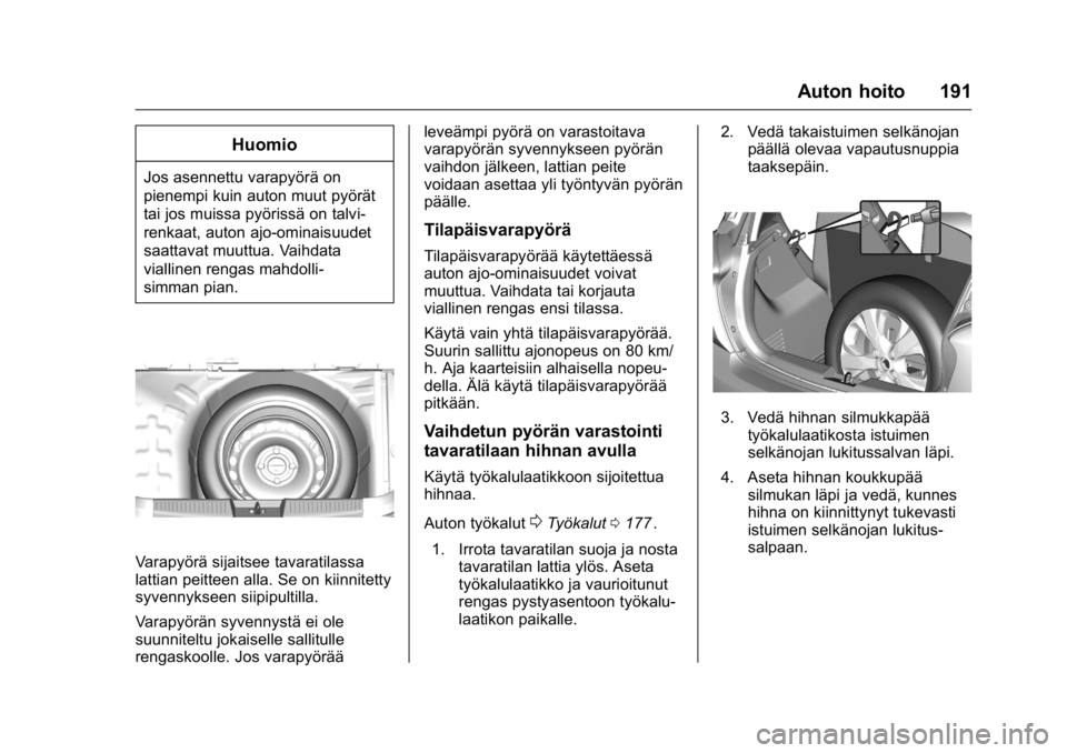 OPEL KARL 2016 Ohjekirja (in Finnish) OPEL Karl Owner Manual (GMK-Localizing-EU LHD-9231167) - 2016 - crc -
9/9/15
Auton hoito 191
Huomio
Jos asennettu varapyörä on
pienempi kuin auton muut pyörät
tai jos muissa pyörissä on talvi-
r OPEL KARL 2016 Ohjekirja (in Finnish) OPEL Karl Owner Manual (GMK-Localizing-EU LHD-9231167) - 2016 - crc -
9/9/15
Auton hoito 191
Huomio
Jos asennettu varapyörä on
pienempi kuin auton muut pyörät
tai jos muissa pyörissä on talvi-
r