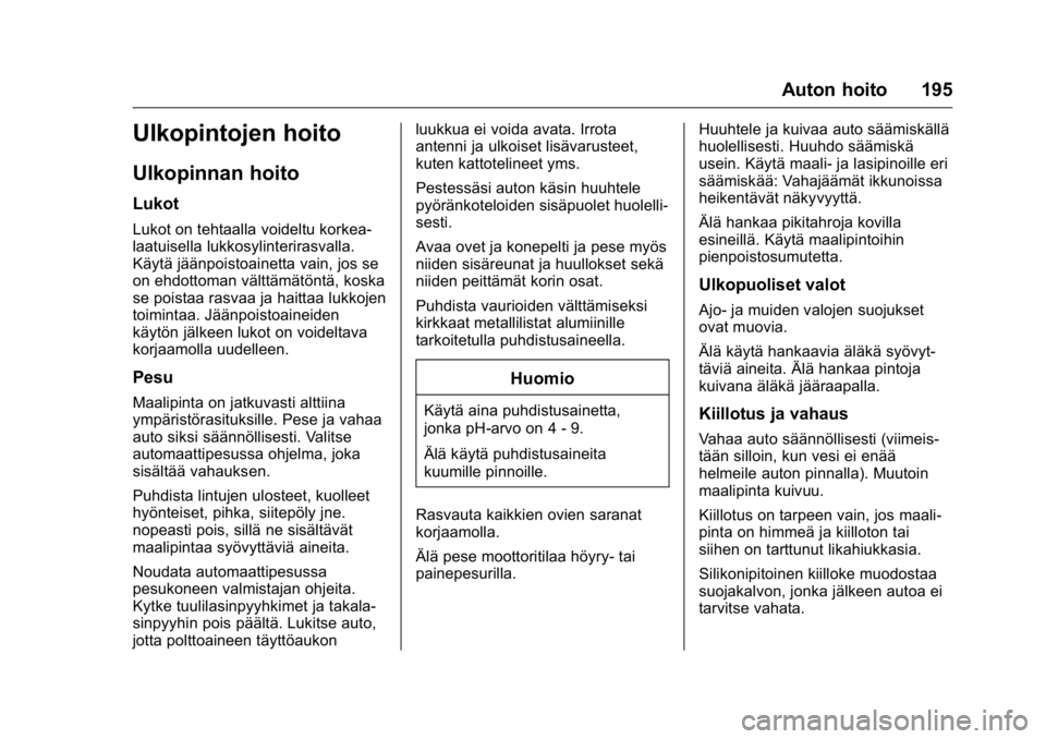 OPEL KARL 2016 Ohjekirja (in Finnish) OPEL Karl Owner Manual (GMK-Localizing-EU LHD-9231167) - 2016 - crc -
9/9/15
Auton hoito 195
Ulkopintojen hoito
Ulkopinnan hoito
Lukot
Lukot on tehtaalla voideltu korkea-
laatuisella lukkosylinteriras OPEL KARL 2016 Ohjekirja (in Finnish) OPEL Karl Owner Manual (GMK-Localizing-EU LHD-9231167) - 2016 - crc -
9/9/15
Auton hoito 195
Ulkopintojen hoito
Ulkopinnan hoito
Lukot
Lukot on tehtaalla voideltu korkea-
laatuisella lukkosylinteriras