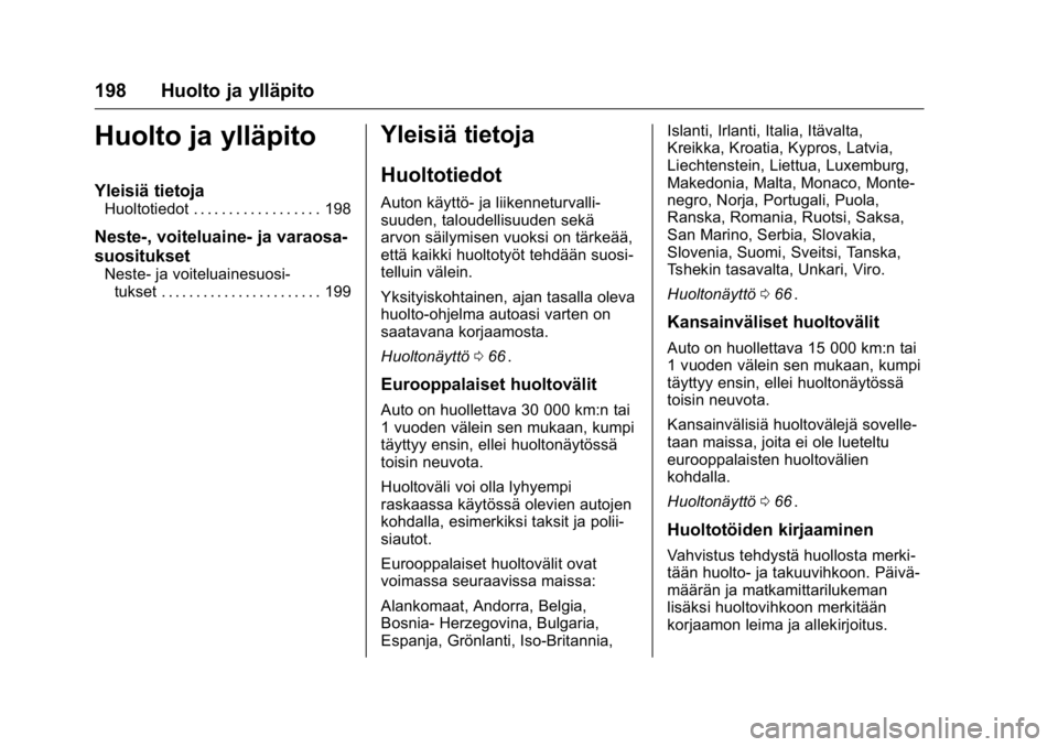 OPEL KARL 2016  Ohjekirja (in Finnish) OPEL Karl Owner Manual (GMK-Localizing-EU LHD-9231167) - 2016 - crc -
9/9/15
198 Huolto ja ylläpito
Huolto ja ylläpito
Yleisiä tietoja
Huoltotiedot . . . . . . . . . . . . . . . . . . 198
Neste-, v