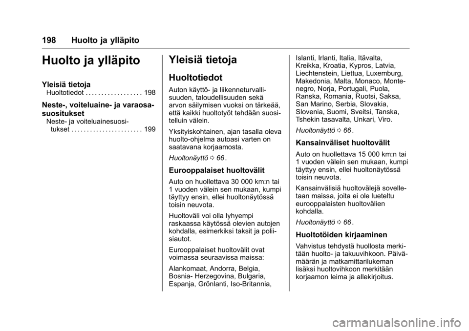 OPEL KARL 2016 Ohjekirja (in Finnish) OPEL Karl Owner Manual (GMK-Localizing-EU LHD-9231167) - 2016 - crc -
9/9/15
198 Huolto ja ylläpito
Huolto ja ylläpito
Yleisiä tietoja
Huoltotiedot . . . . . . . . . . . . . . . . . . 198
Neste-, v OPEL KARL 2016 Ohjekirja (in Finnish) OPEL Karl Owner Manual (GMK-Localizing-EU LHD-9231167) - 2016 - crc -
9/9/15
198 Huolto ja ylläpito
Huolto ja ylläpito
Yleisiä tietoja
Huoltotiedot . . . . . . . . . . . . . . . . . . 198
Neste-, v