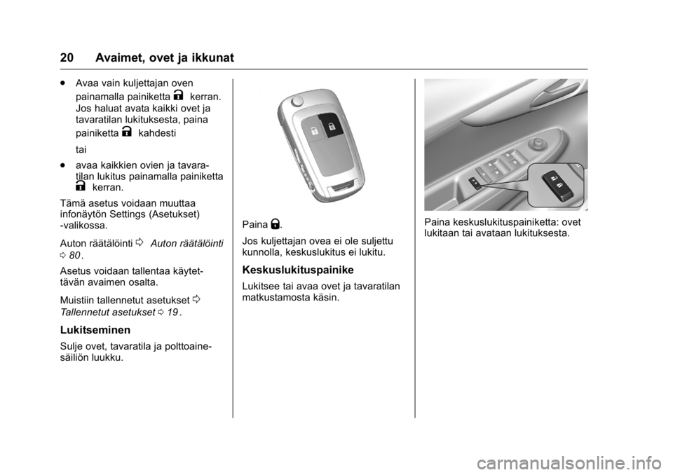 OPEL KARL 2016 Ohjekirja (in Finnish) OPEL Karl Owner Manual (GMK-Localizing-EU LHD-9231167) - 2016 - crc -
9/9/15
20 Avaimet, ovet ja ikkunat
.Avaa vain kuljettajan oven
painamalla painiketta
Kkerran.
Jos haluat avata kaikki ovet ja
tava OPEL KARL 2016 Ohjekirja (in Finnish) OPEL Karl Owner Manual (GMK-Localizing-EU LHD-9231167) - 2016 - crc -
9/9/15
20 Avaimet, ovet ja ikkunat
.Avaa vain kuljettajan oven
painamalla painiketta
Kkerran.
Jos haluat avata kaikki ovet ja
tava