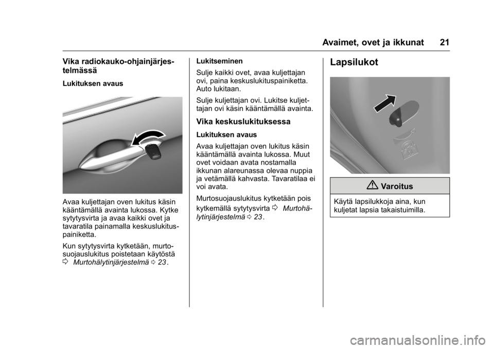OPEL KARL 2016 Ohjekirja (in Finnish) OPEL Karl Owner Manual (GMK-Localizing-EU LHD-9231167) - 2016 - crc -
9/9/15
Avaimet, ovet ja ikkunat 21
Vika radiokauko-ohjainjärjes-
telmässä
Lukituksen avaus
Avaa kuljettajan oven lukitus käsin OPEL KARL 2016 Ohjekirja (in Finnish) OPEL Karl Owner Manual (GMK-Localizing-EU LHD-9231167) - 2016 - crc -
9/9/15
Avaimet, ovet ja ikkunat 21
Vika radiokauko-ohjainjärjes-
telmässä
Lukituksen avaus
Avaa kuljettajan oven lukitus käsin