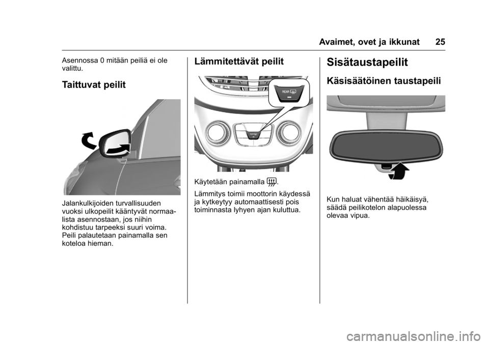OPEL KARL 2016 Ohjekirja (in Finnish) OPEL Karl Owner Manual (GMK-Localizing-EU LHD-9231167) - 2016 - crc -
9/9/15
Avaimet, ovet ja ikkunat 25
Asennossa 0 mitään peiliä ei ole
valittu.
Taittuvat peilit
Jalankulkijoiden turvallisuuden
v OPEL KARL 2016 Ohjekirja (in Finnish) OPEL Karl Owner Manual (GMK-Localizing-EU LHD-9231167) - 2016 - crc -
9/9/15
Avaimet, ovet ja ikkunat 25
Asennossa 0 mitään peiliä ei ole
valittu.
Taittuvat peilit
Jalankulkijoiden turvallisuuden
v