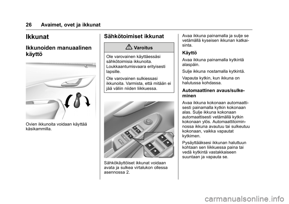 OPEL KARL 2016 Ohjekirja (in Finnish) OPEL Karl Owner Manual (GMK-Localizing-EU LHD-9231167) - 2016 - crc -
9/9/15
26 Avaimet, ovet ja ikkunat
Ikkunat
Ikkunoiden manuaalinen
käyttö
Ovien ikkunoita voidaan käyttää
käsikammilla.
Sähk OPEL KARL 2016 Ohjekirja (in Finnish) OPEL Karl Owner Manual (GMK-Localizing-EU LHD-9231167) - 2016 - crc -
9/9/15
26 Avaimet, ovet ja ikkunat
Ikkunat
Ikkunoiden manuaalinen
käyttö
Ovien ikkunoita voidaan käyttää
käsikammilla.
Sähk