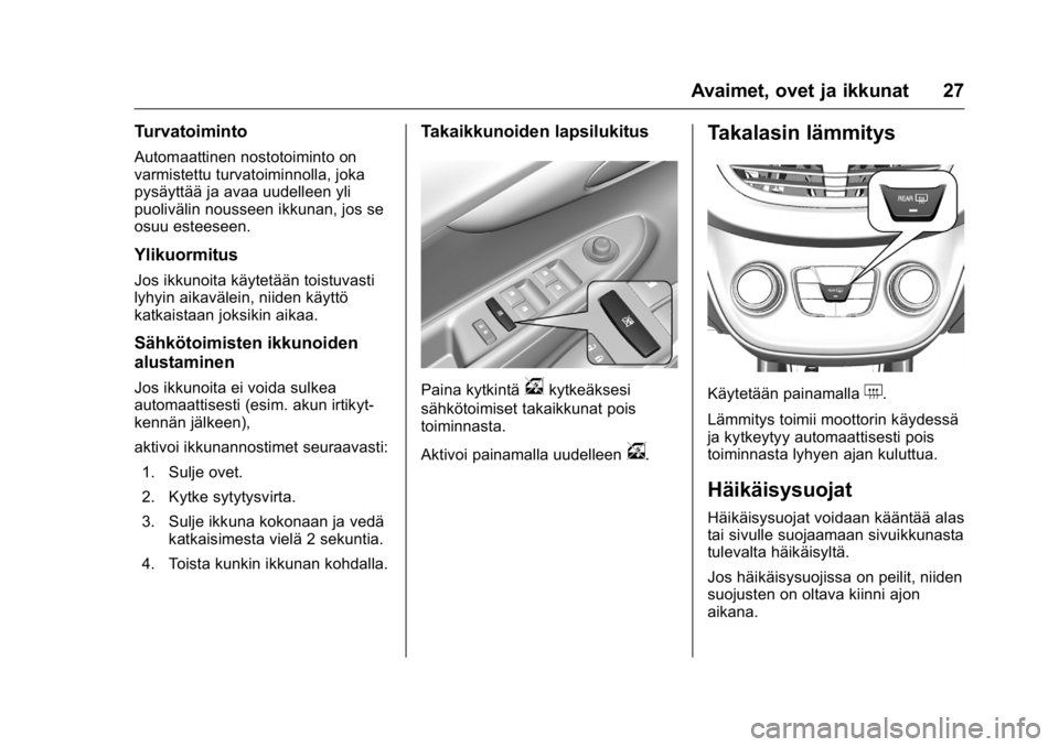 OPEL KARL 2016 Ohjekirja (in Finnish) OPEL Karl Owner Manual (GMK-Localizing-EU LHD-9231167) - 2016 - crc -
9/9/15
Avaimet, ovet ja ikkunat 27
Turvatoiminto
Automaattinen nostotoiminto on
varmistettu turvatoiminnolla, joka
pysäyttää ja OPEL KARL 2016 Ohjekirja (in Finnish) OPEL Karl Owner Manual (GMK-Localizing-EU LHD-9231167) - 2016 - crc -
9/9/15
Avaimet, ovet ja ikkunat 27
Turvatoiminto
Automaattinen nostotoiminto on
varmistettu turvatoiminnolla, joka
pysäyttää ja