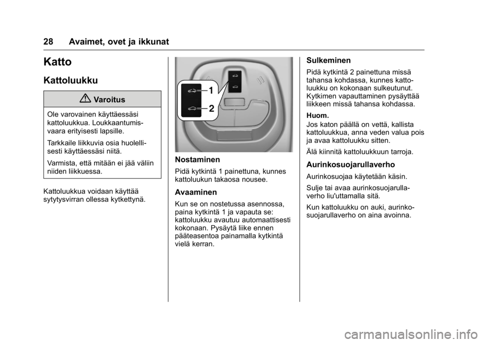 OPEL KARL 2016 Ohjekirja (in Finnish) OPEL Karl Owner Manual (GMK-Localizing-EU LHD-9231167) - 2016 - crc -
9/9/15
28 Avaimet, ovet ja ikkunat
Katto
Kattoluukku
{Varoitus
Ole varovainen käyttäessäsi
kattoluukkua. Loukkaantumis-
vaara e OPEL KARL 2016 Ohjekirja (in Finnish) OPEL Karl Owner Manual (GMK-Localizing-EU LHD-9231167) - 2016 - crc -
9/9/15
28 Avaimet, ovet ja ikkunat
Katto
Kattoluukku
{Varoitus
Ole varovainen käyttäessäsi
kattoluukkua. Loukkaantumis-
vaara e