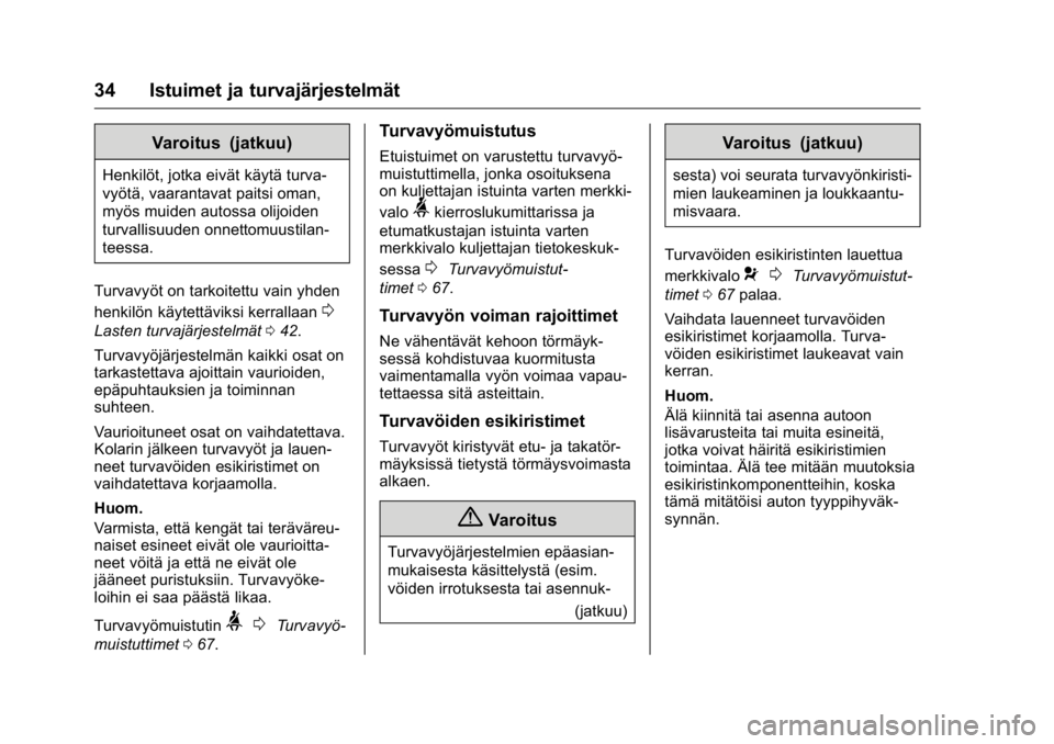 OPEL KARL 2016 Ohjekirja (in Finnish) OPEL Karl Owner Manual (GMK-Localizing-EU LHD-9231167) - 2016 - crc -
9/9/15
34 Istuimet ja turvajärjestelmät
Varoitus (jatkuu)
Henkilöt, jotka eivät käytä turva-
vyötä, vaarantavat paitsi oma OPEL KARL 2016 Ohjekirja (in Finnish) OPEL Karl Owner Manual (GMK-Localizing-EU LHD-9231167) - 2016 - crc -
9/9/15
34 Istuimet ja turvajärjestelmät
Varoitus (jatkuu)
Henkilöt, jotka eivät käytä turva-
vyötä, vaarantavat paitsi oma
