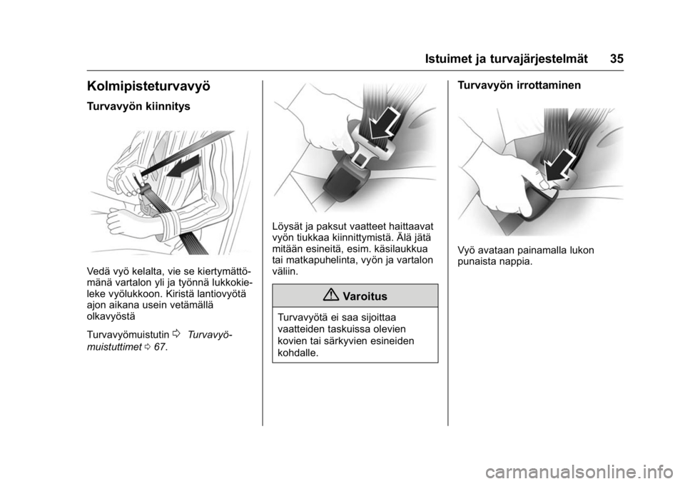 OPEL KARL 2016 Ohjekirja (in Finnish) OPEL Karl Owner Manual (GMK-Localizing-EU LHD-9231167) - 2016 - crc -
9/9/15
Istuimet ja turvajärjestelmät 35
Kolmipisteturvavyö
Turvavyön kiinnitys
Vedä vyö kelalta, vie se kiertymättö-
män OPEL KARL 2016 Ohjekirja (in Finnish) OPEL Karl Owner Manual (GMK-Localizing-EU LHD-9231167) - 2016 - crc -
9/9/15
Istuimet ja turvajärjestelmät 35
Kolmipisteturvavyö
Turvavyön kiinnitys
Vedä vyö kelalta, vie se kiertymättö-
män