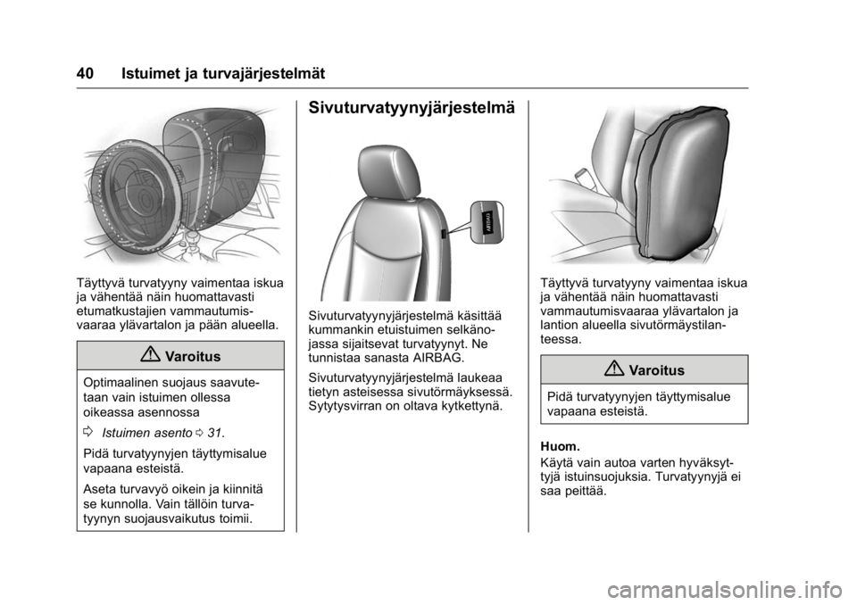 OPEL KARL 2016 Ohjekirja (in Finnish) OPEL Karl Owner Manual (GMK-Localizing-EU LHD-9231167) - 2016 - crc -
9/9/15
40 Istuimet ja turvajärjestelmät
Täyttyvä turvatyyny vaimentaa iskua
ja vähentää näin huomattavasti
etumatkustajien OPEL KARL 2016 Ohjekirja (in Finnish) OPEL Karl Owner Manual (GMK-Localizing-EU LHD-9231167) - 2016 - crc -
9/9/15
40 Istuimet ja turvajärjestelmät
Täyttyvä turvatyyny vaimentaa iskua
ja vähentää näin huomattavasti
etumatkustajien