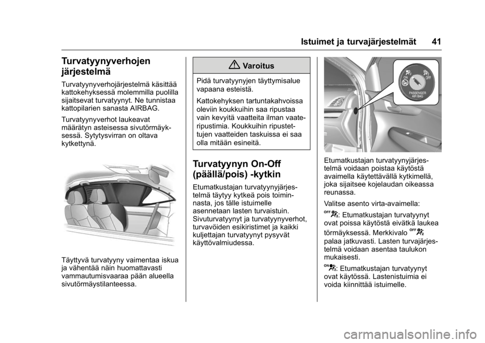 OPEL KARL 2016 Ohjekirja (in Finnish) OPEL Karl Owner Manual (GMK-Localizing-EU LHD-9231167) - 2016 - crc -
9/9/15
Istuimet ja turvajärjestelmät 41
Turvatyynyverhojen
järjestelmä
Turvatyynyverhojärjestelmä käsittää
kattokehyksess OPEL KARL 2016 Ohjekirja (in Finnish) OPEL Karl Owner Manual (GMK-Localizing-EU LHD-9231167) - 2016 - crc -
9/9/15
Istuimet ja turvajärjestelmät 41
Turvatyynyverhojen
järjestelmä
Turvatyynyverhojärjestelmä käsittää
kattokehyksess