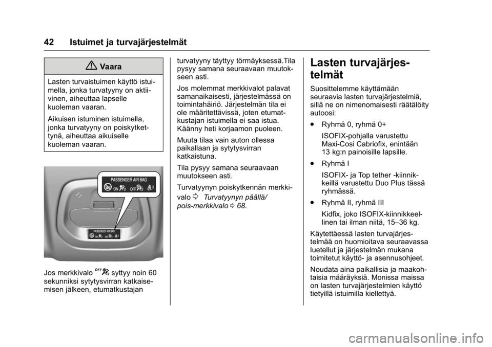 OPEL KARL 2016 Ohjekirja (in Finnish) OPEL Karl Owner Manual (GMK-Localizing-EU LHD-9231167) - 2016 - crc -
9/9/15
42 Istuimet ja turvajärjestelmät
{Vaara
Lasten turvaistuimen käyttö istui-
mella, jonka turvatyyny on aktii-
vinen, aih OPEL KARL 2016 Ohjekirja (in Finnish) OPEL Karl Owner Manual (GMK-Localizing-EU LHD-9231167) - 2016 - crc -
9/9/15
42 Istuimet ja turvajärjestelmät
{Vaara
Lasten turvaistuimen käyttö istui-
mella, jonka turvatyyny on aktii-
vinen, aih