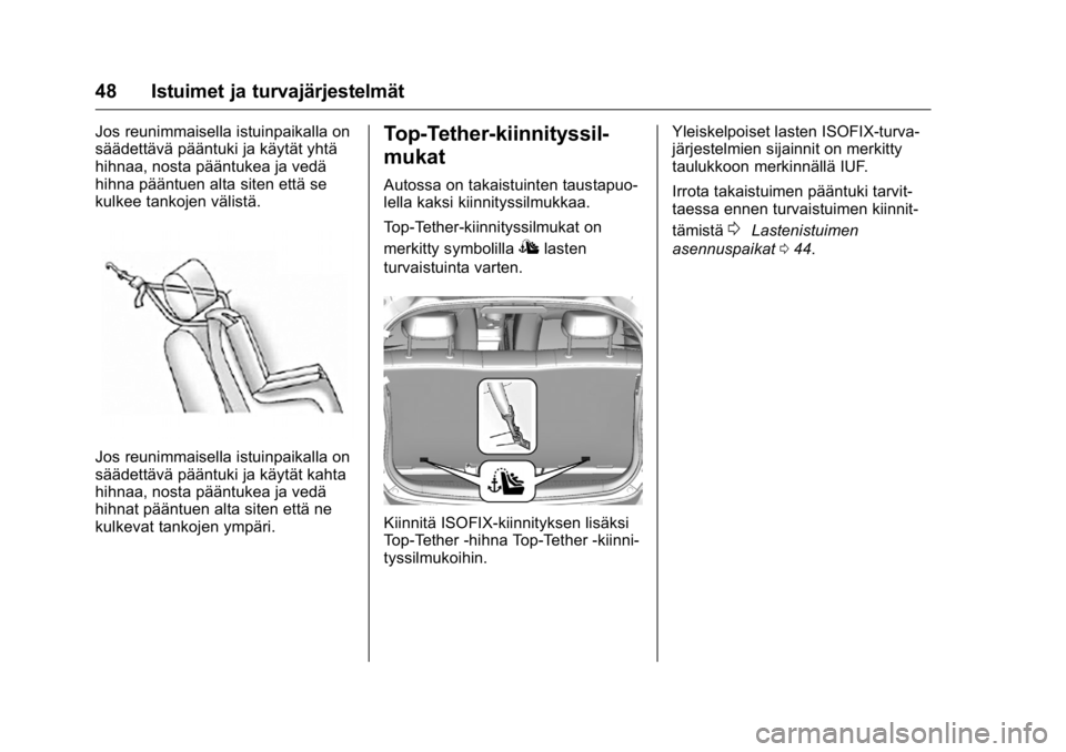 OPEL KARL 2016 Ohjekirja (in Finnish) OPEL Karl Owner Manual (GMK-Localizing-EU LHD-9231167) - 2016 - crc -
9/9/15
48 Istuimet ja turvajärjestelmät
Jos reunimmaisella istuinpaikalla on
säädettävä pääntuki ja käytät yhtä
hihnaa, OPEL KARL 2016 Ohjekirja (in Finnish) OPEL Karl Owner Manual (GMK-Localizing-EU LHD-9231167) - 2016 - crc -
9/9/15
48 Istuimet ja turvajärjestelmät
Jos reunimmaisella istuinpaikalla on
säädettävä pääntuki ja käytät yhtä
hihnaa,