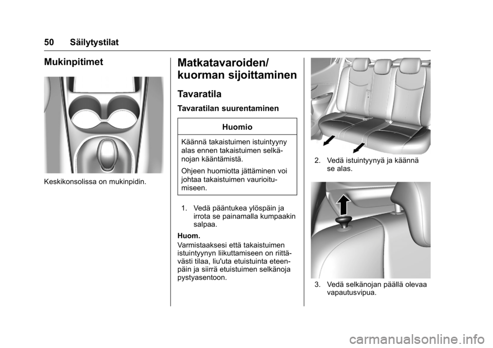 OPEL KARL 2016  Ohjekirja (in Finnish) OPEL Karl Owner Manual (GMK-Localizing-EU LHD-9231167) - 2016 - crc -
9/9/15
50 Säilytystilat
Mukinpitimet
Keskikonsolissa on mukinpidin.
Matkatavaroiden/
kuorman sijoittaminen
Tavaratila
Tavaratilan