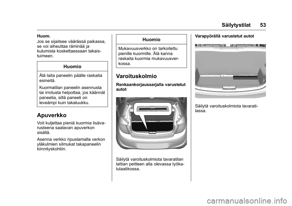OPEL KARL 2016  Ohjekirja (in Finnish) OPEL Karl Owner Manual (GMK-Localizing-EU LHD-9231167) - 2016 - crc -
9/9/15
Säilytystilat 53
Huom.
Jos se sijaitsee väärässä paikassa,
se voi aiheuttaa räminää ja
kulumista koskettaessaan tak