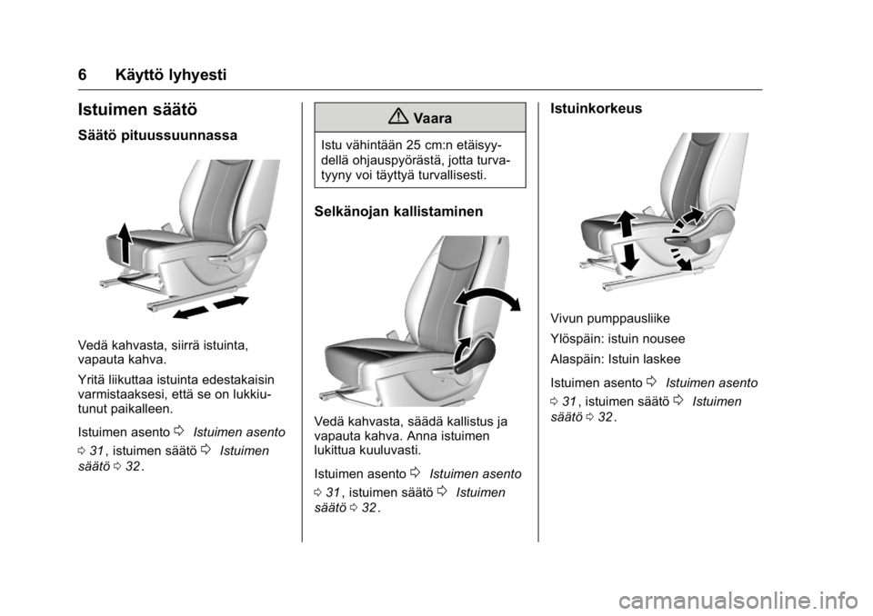 OPEL KARL 2016  Ohjekirja (in Finnish) OPEL Karl Owner Manual (GMK-Localizing-EU LHD-9231167) - 2016 - crc -
9/9/15
6 Käyttö lyhyesti
Istuimen säätö
Säätö pituussuunnassa
Vedä kahvasta, siirrä istuinta,
vapauta kahva.
Yritä liik