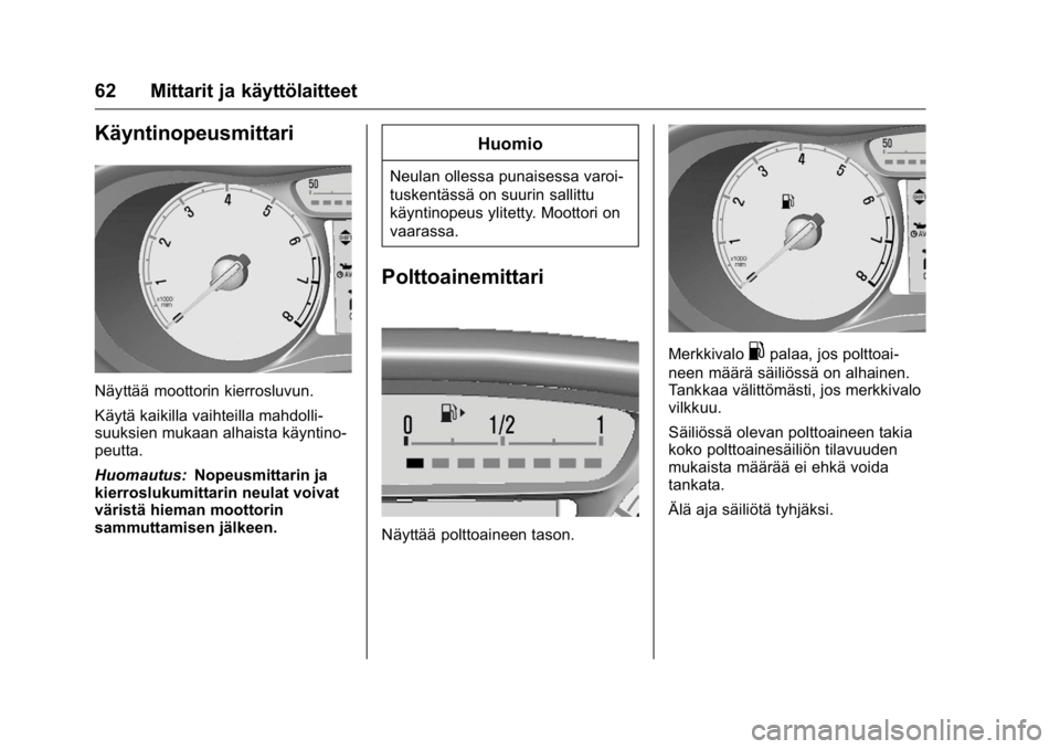 OPEL KARL 2016  Ohjekirja (in Finnish) OPEL Karl Owner Manual (GMK-Localizing-EU LHD-9231167) - 2016 - crc -
9/9/15
62 Mittarit ja käyttölaitteet
Käyntinopeusmittari
Näyttää moottorin kierrosluvun.
Käytä kaikilla vaihteilla mahdoll