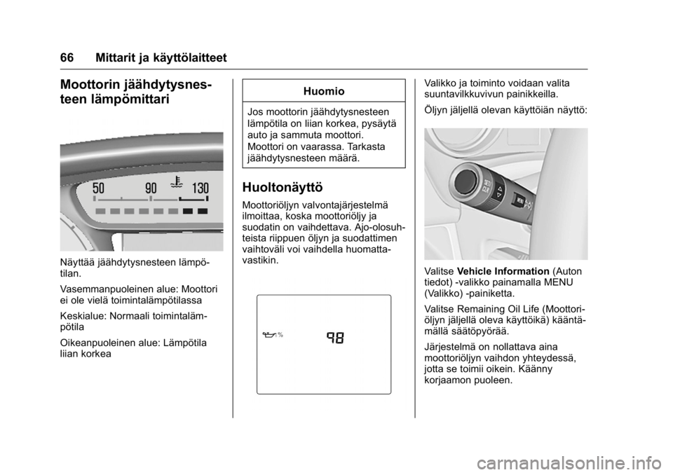 OPEL KARL 2016  Ohjekirja (in Finnish) OPEL Karl Owner Manual (GMK-Localizing-EU LHD-9231167) - 2016 - crc -
9/9/15
66 Mittarit ja käyttölaitteet
Moottorin jäähdytysnes-
teen lämpömittari
Näyttää jäähdytysnesteen lämpö-
tilan.