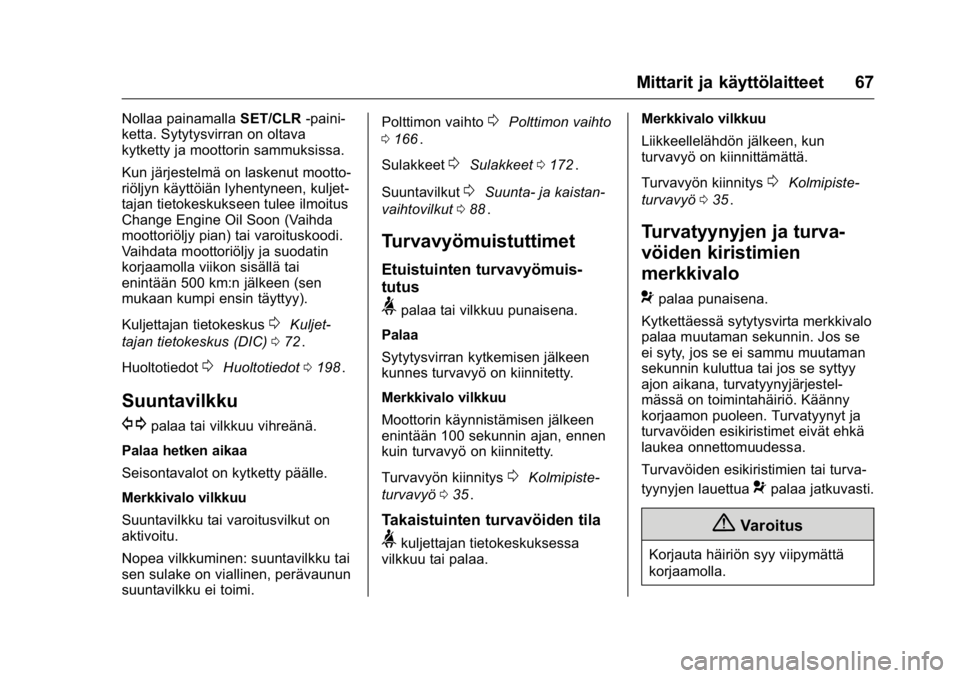 OPEL KARL 2016  Ohjekirja (in Finnish) OPEL Karl Owner Manual (GMK-Localizing-EU LHD-9231167) - 2016 - crc -
9/9/15
Mittarit ja käyttölaitteet 67
Nollaa painamallaSET/CLR-paini-
ketta. Sytytysvirran on oltava
kytketty ja moottorin sammuk