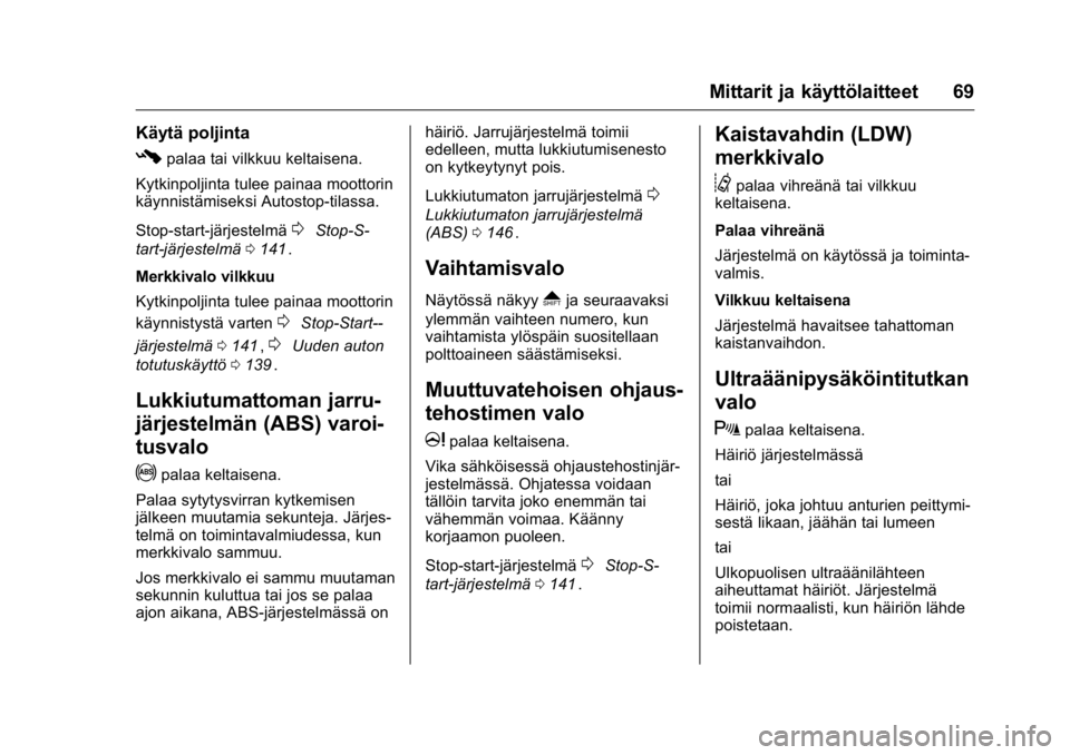 OPEL KARL 2016  Ohjekirja (in Finnish) OPEL Karl Owner Manual (GMK-Localizing-EU LHD-9231167) - 2016 - crc -
9/9/15
Mittarit ja käyttölaitteet 69
Käytä poljinta
#palaa tai vilkkuu keltaisena.
Kytkinpoljinta tulee painaa moottorin
käyn
